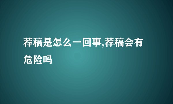 荐稿是怎么一回事,荐稿会有危险吗