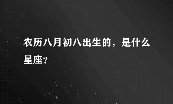 农历八月初八出生的，是什么星座？