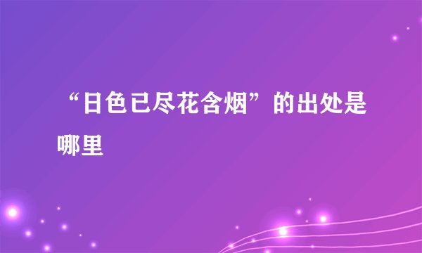 “日色已尽花含烟”的出处是哪里
