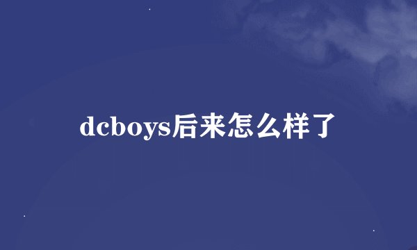 dcboys后来怎么样了