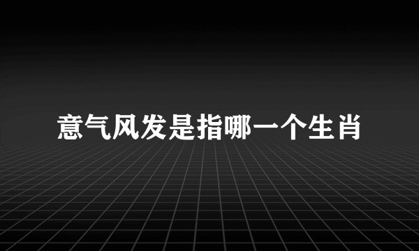 意气风发是指哪一个生肖
