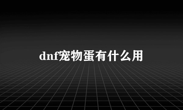 dnf宠物蛋有什么用