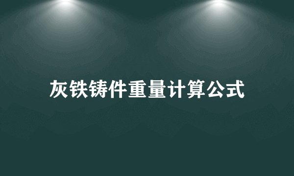 灰铁铸件重量计算公式