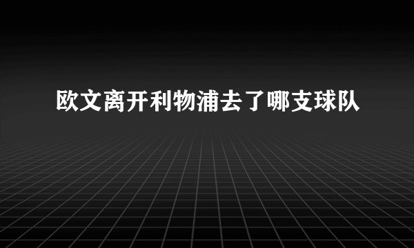 欧文离开利物浦去了哪支球队