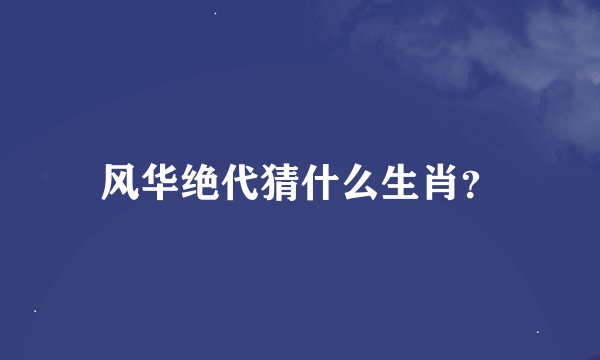 风华绝代猜什么生肖？