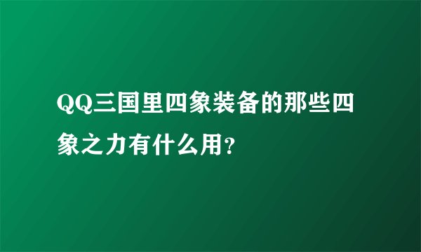 QQ三国里四象装备的那些四象之力有什么用？