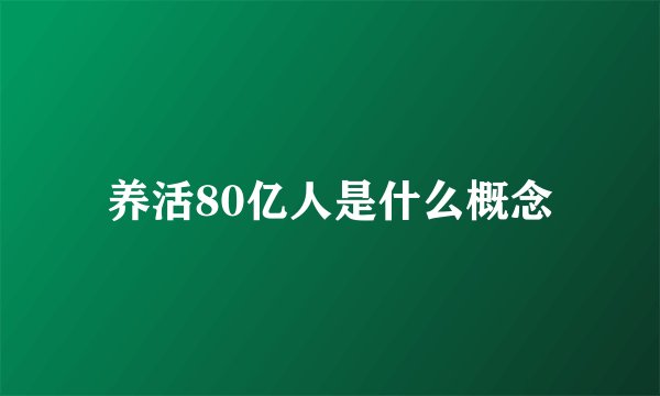 养活80亿人是什么概念