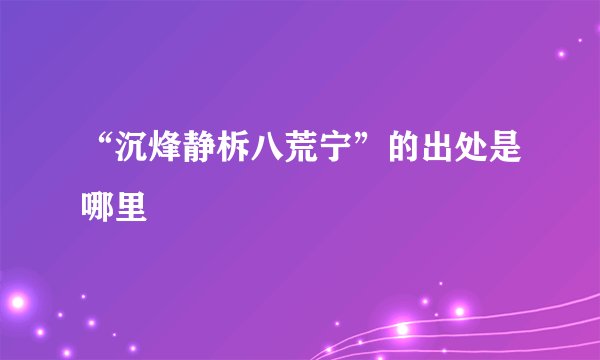 “沉烽静柝八荒宁”的出处是哪里