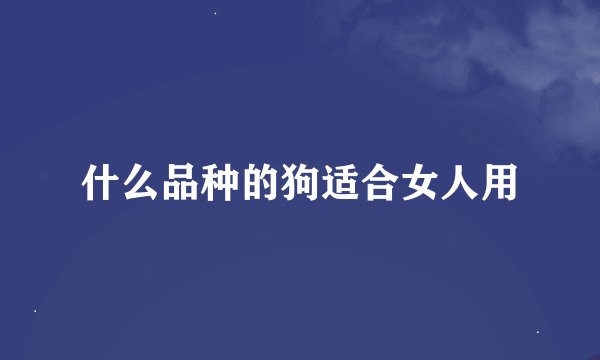 什么品种的狗适合女人用