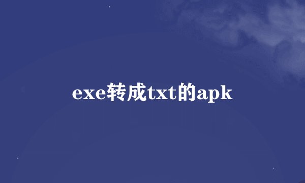 exe转成txt的apk