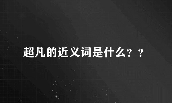 超凡的近义词是什么??