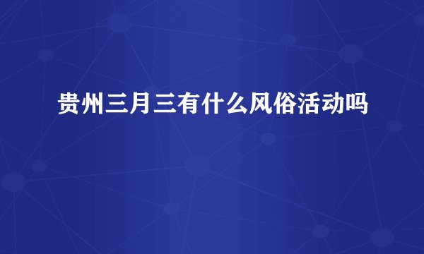 贵州三月三有什么风俗活动吗