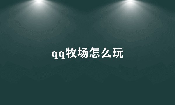 qq牧场怎么玩