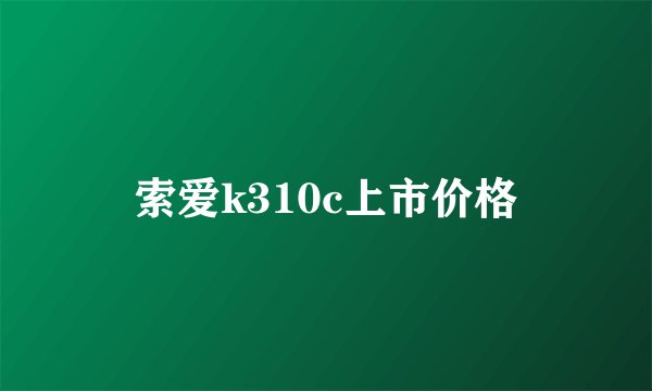 索爱k310c上市价格