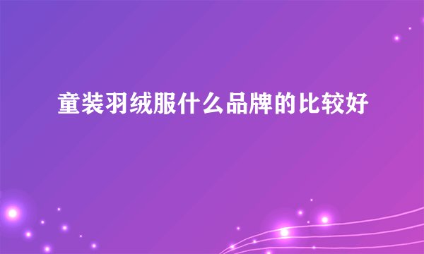 童装羽绒服什么品牌的比较好
