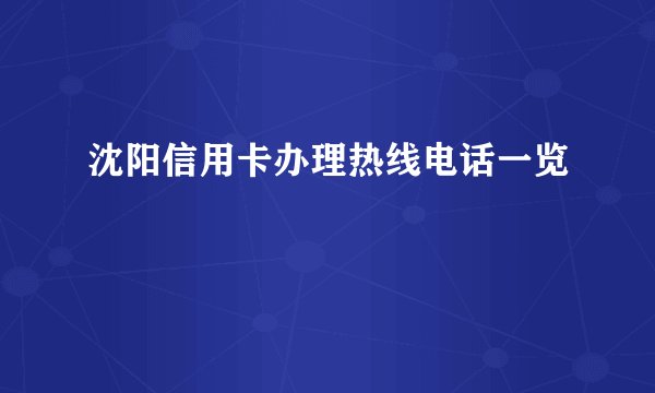 沈阳信用卡办理热线电话一览