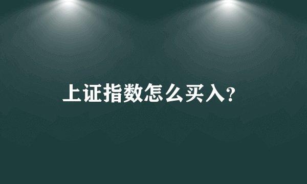 上证指数怎么买入？