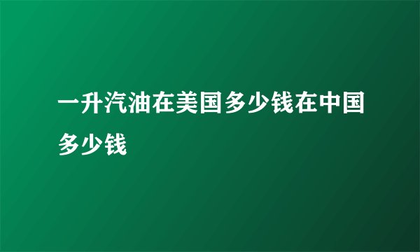 一升汽油在美国多少钱在中国多少钱