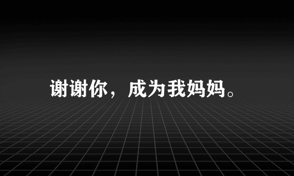 谢谢你，成为我妈妈。