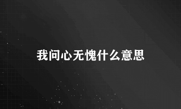 我问心无愧什么意思