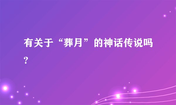 有关于“葬月”的神话传说吗?