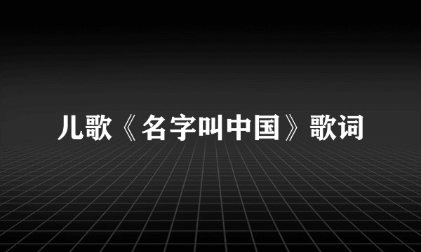 儿歌《名字叫中国》歌词