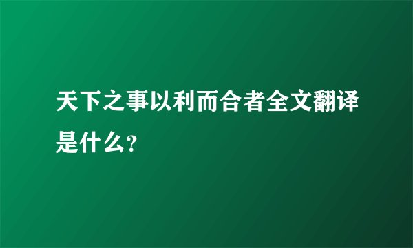 天下之事以利而合者全文翻译是什么？