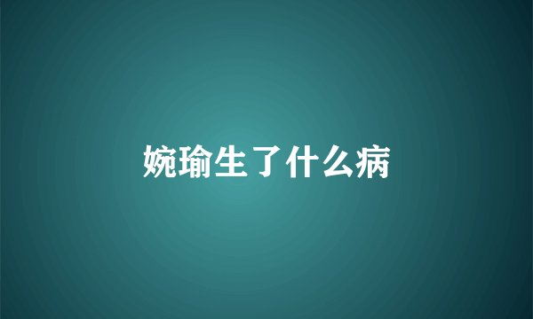 婉瑜生了什么病