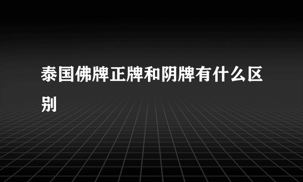 泰国佛牌正牌和阴牌有什么区别