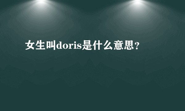女生叫doris是什么意思？
