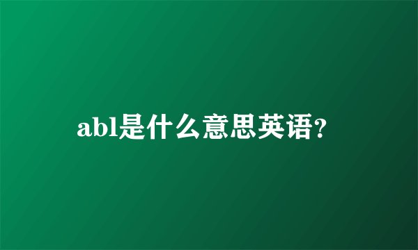 abl是什么意思英语？