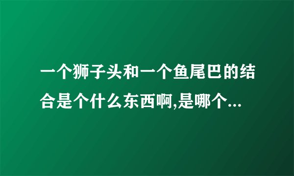 一个狮子头和一个鱼尾巴的结合是个什么东西啊,是哪个国家的标志