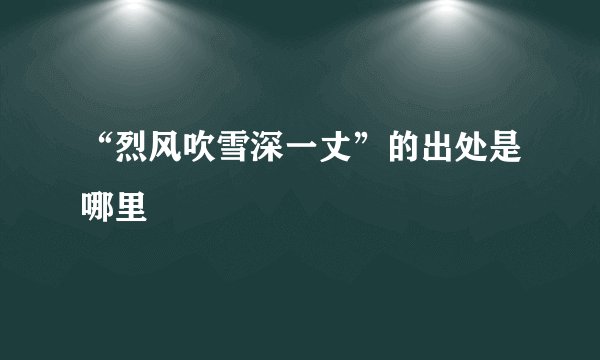“烈风吹雪深一丈”的出处是哪里