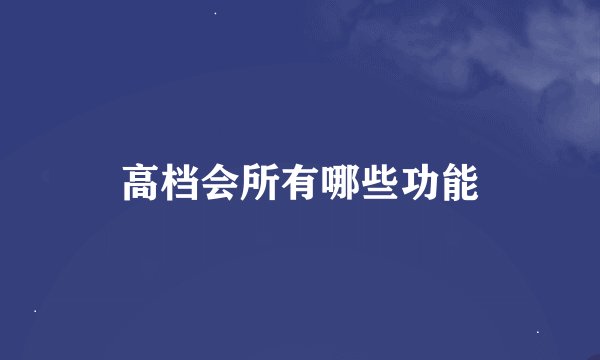 高档会所有哪些功能