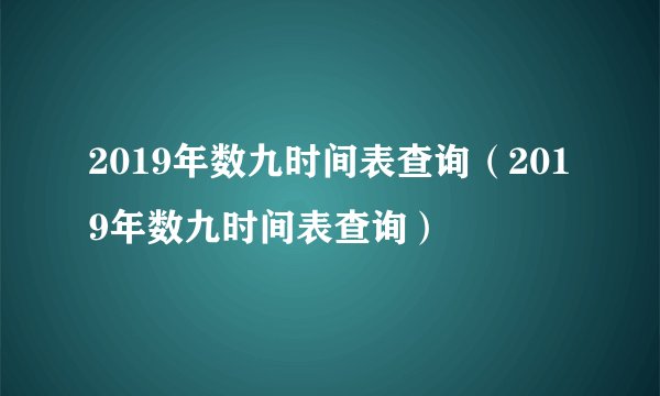 2019年数九时间表查询（2019年数九时间表查询）