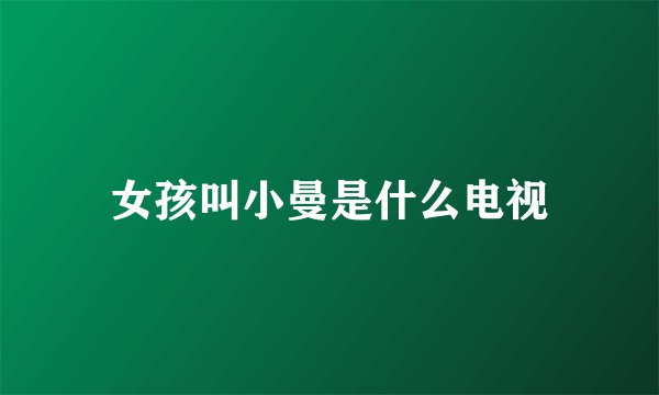 女孩叫小曼是什么电视