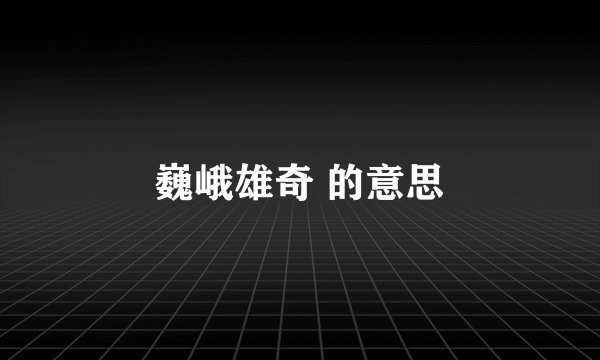 巍峨雄奇 的意思