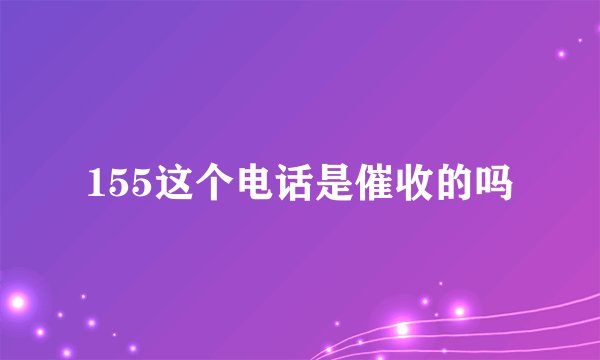 155这个电话是催收的吗