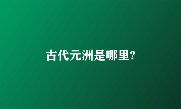 古代元洲是哪里?