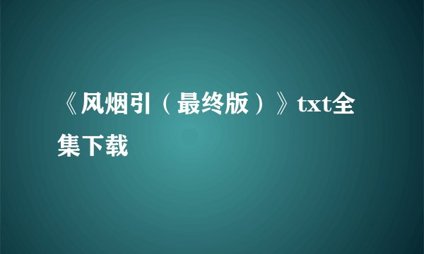 《风烟引（最终版）》txt全集下载