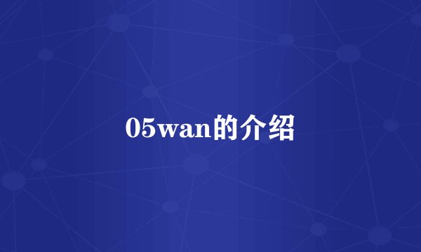 05wan的介绍