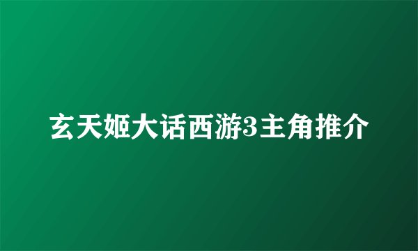 玄天姬大话西游3主角推介