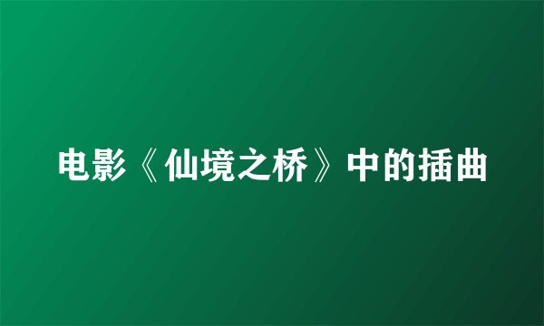 电影《仙境之桥》中的插曲