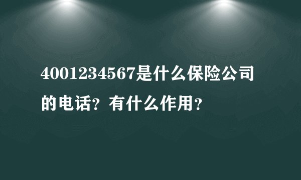 4001234567是什么保险公司的电话？有什么作用？