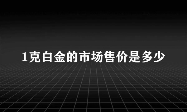 1克白金的市场售价是多少