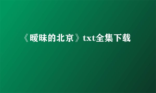 《暧昧的北京》txt全集下载