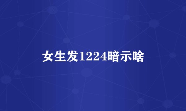 女生发1224暗示啥