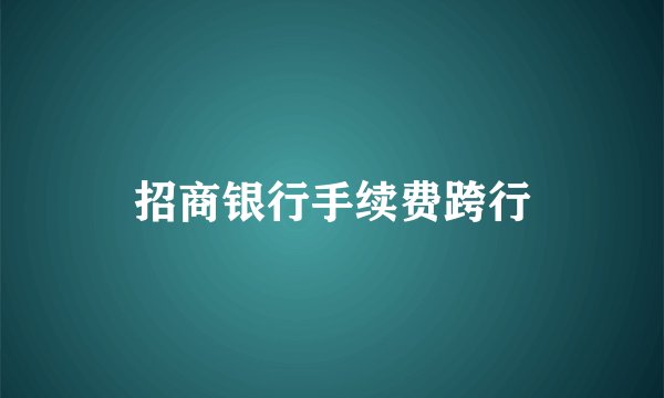 招商银行手续费跨行