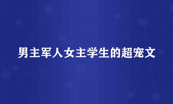 男主军人女主学生的超宠文