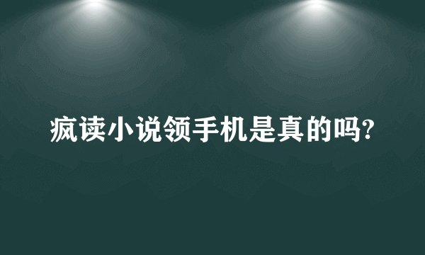 疯读小说领手机是真的吗?